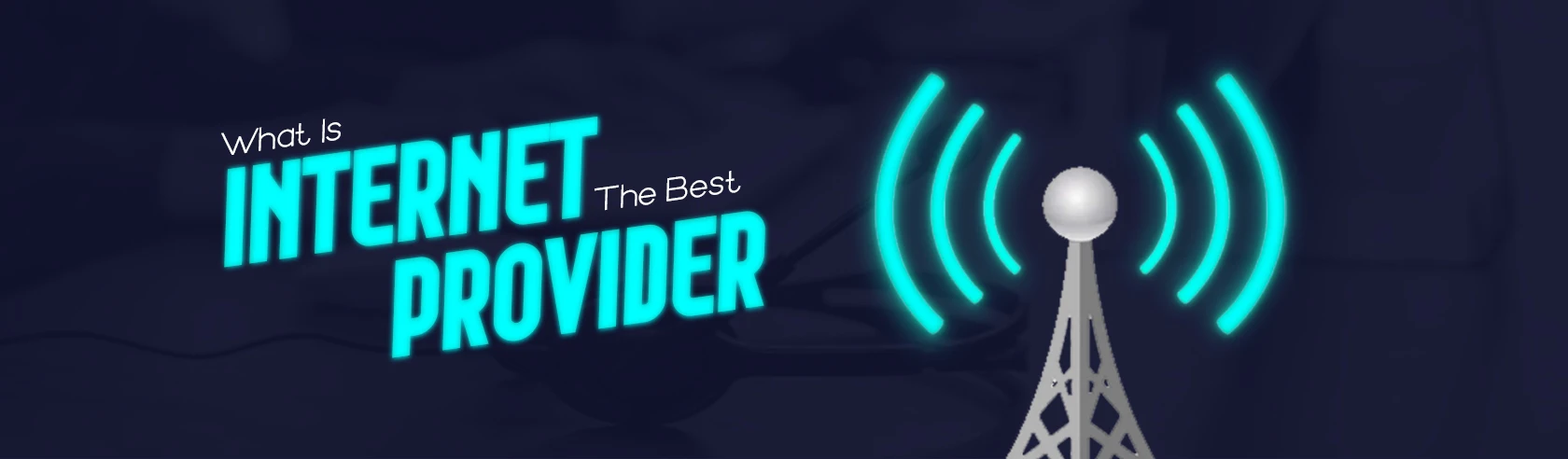 What Is the Best Internet Provider As Per Your Requirements?