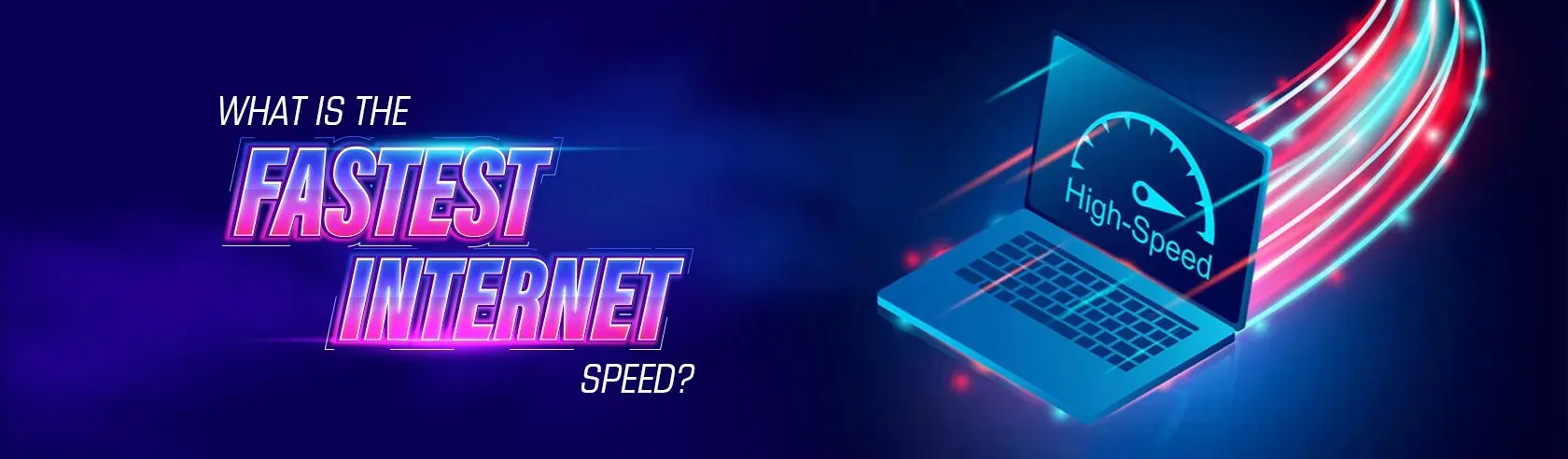 What is the Fastest Internet Speed? Providers & DIY Tips